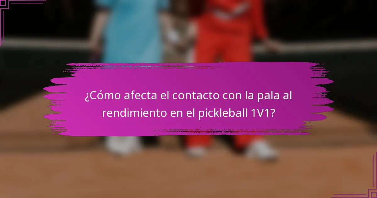 ¿Cómo afecta el contacto con la pala al rendimiento en el pickleball 1V1?