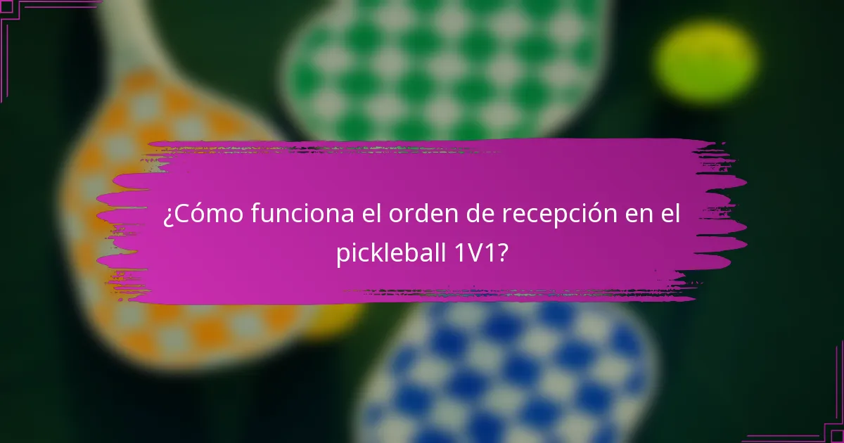 ¿Cómo funciona el orden de recepción en el pickleball 1V1?