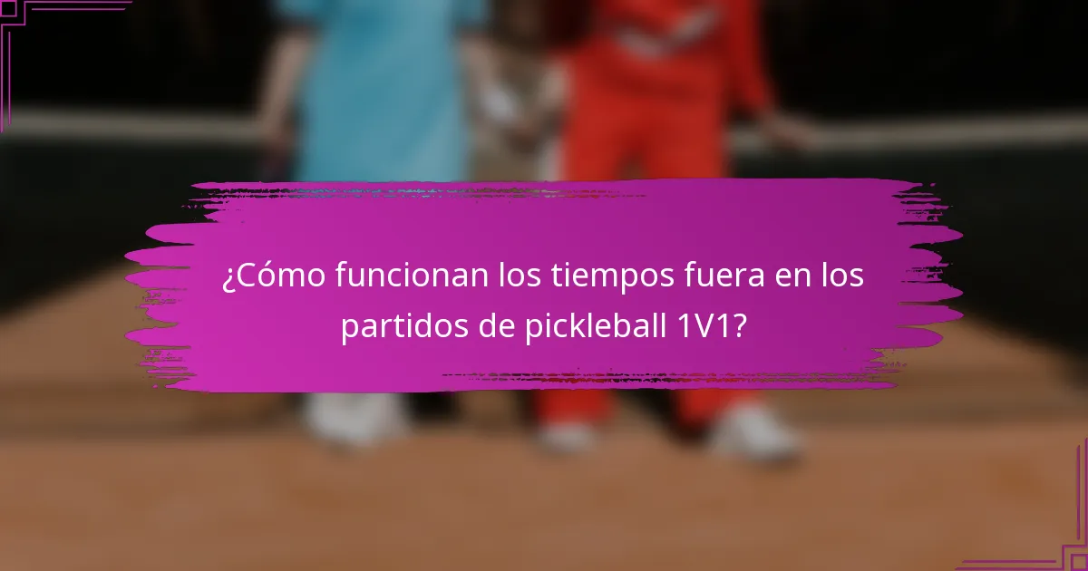 ¿Cómo funcionan los tiempos fuera en los partidos de pickleball 1V1?
