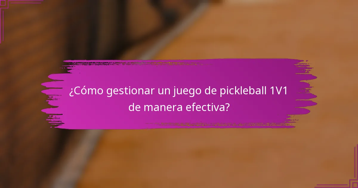 ¿Cómo gestionar un juego de pickleball 1V1 de manera efectiva?