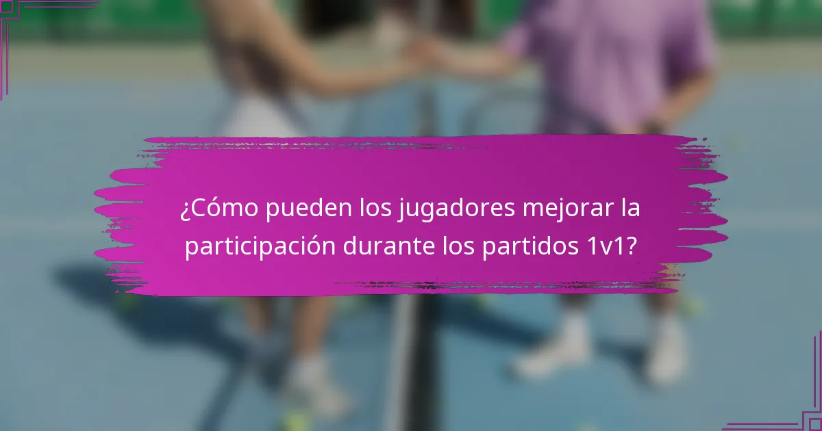 ¿Cómo pueden los jugadores mejorar la participación durante los partidos 1v1?