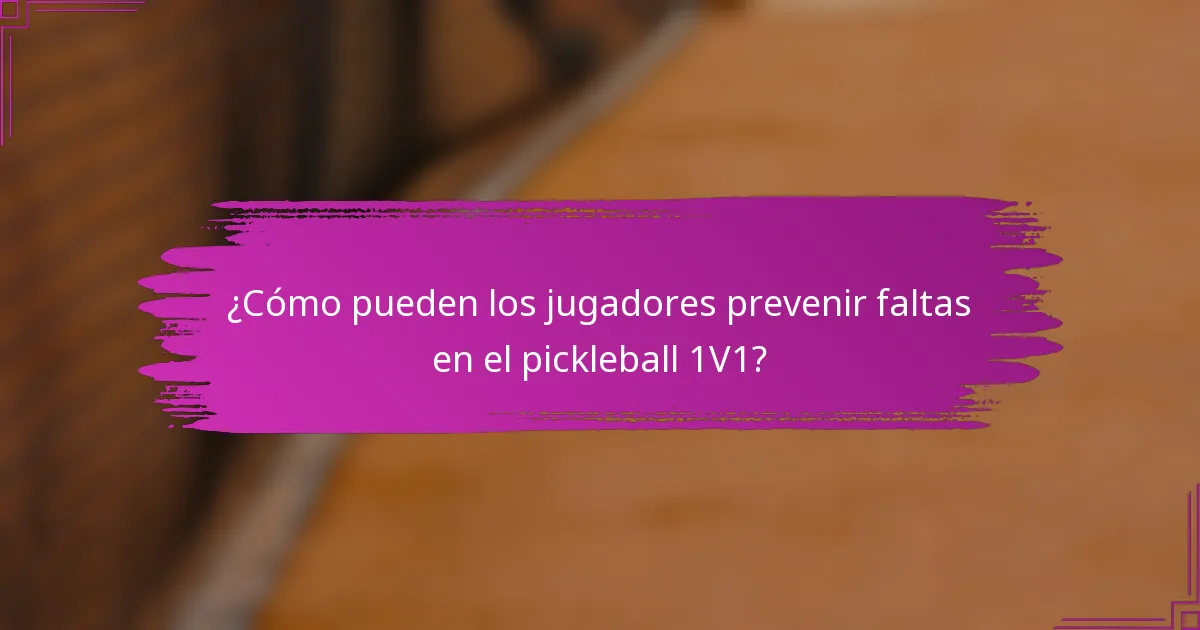 ¿Cómo pueden los jugadores prevenir faltas en el pickleball 1V1?