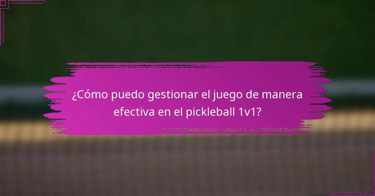 ¿Cómo puedo gestionar el juego de manera efectiva en el pickleball 1v1?