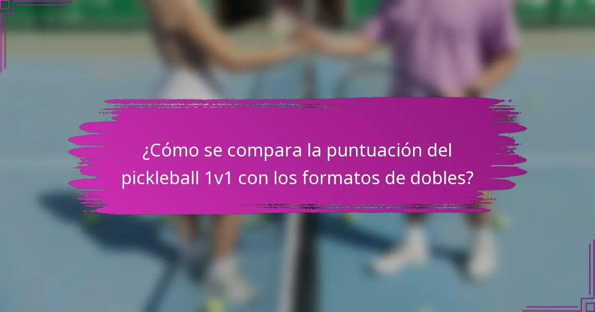 ¿Cómo se compara la puntuación del pickleball 1v1 con los formatos de dobles?