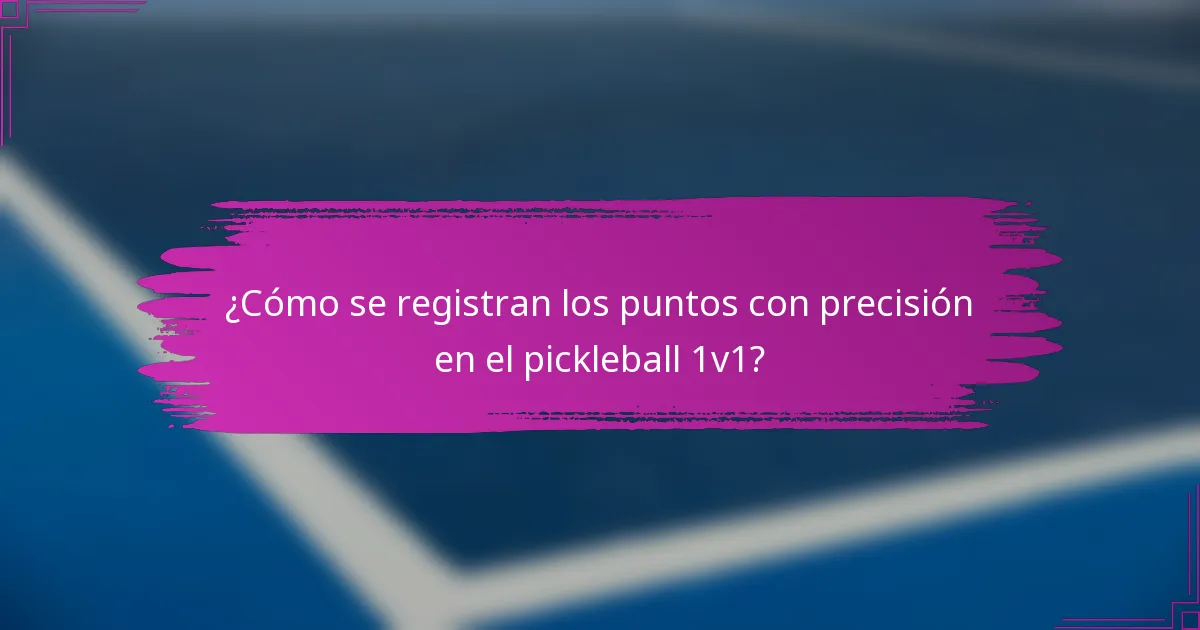 ¿Cómo se registran los puntos con precisión en el pickleball 1v1?