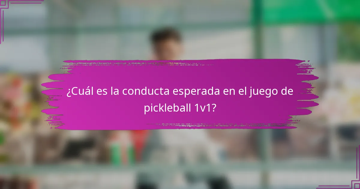 ¿Cuál es la conducta esperada en el juego de pickleball 1v1?