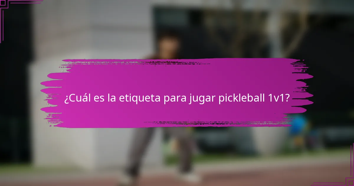 ¿Cuál es la etiqueta para jugar pickleball 1v1?