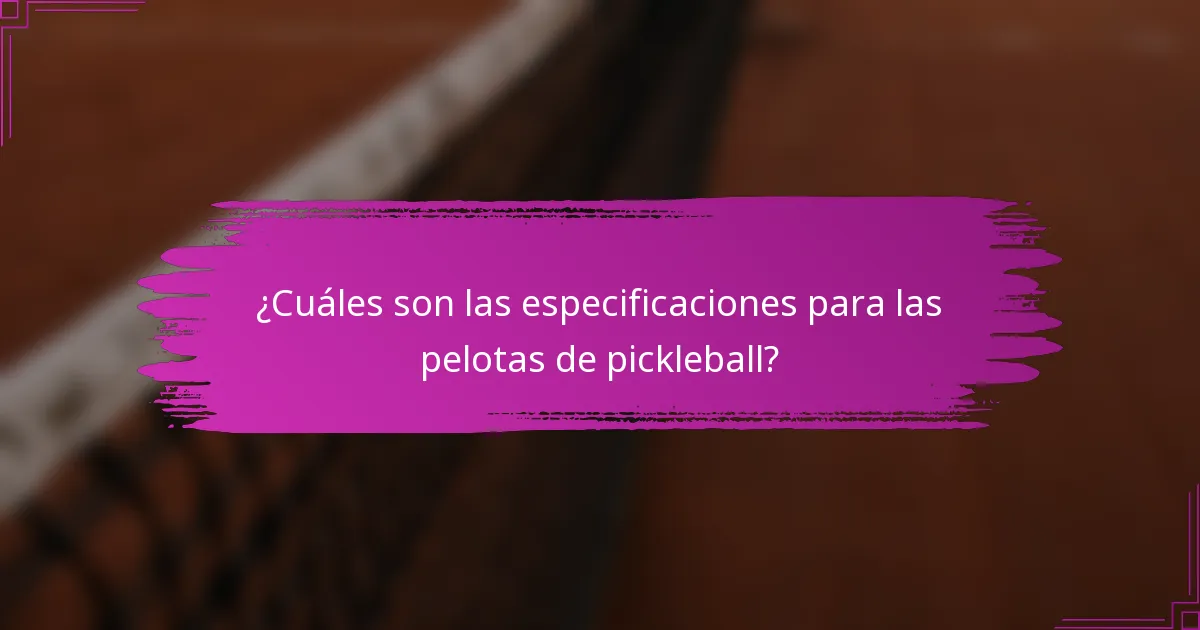 ¿Cuáles son las especificaciones para las pelotas de pickleball?