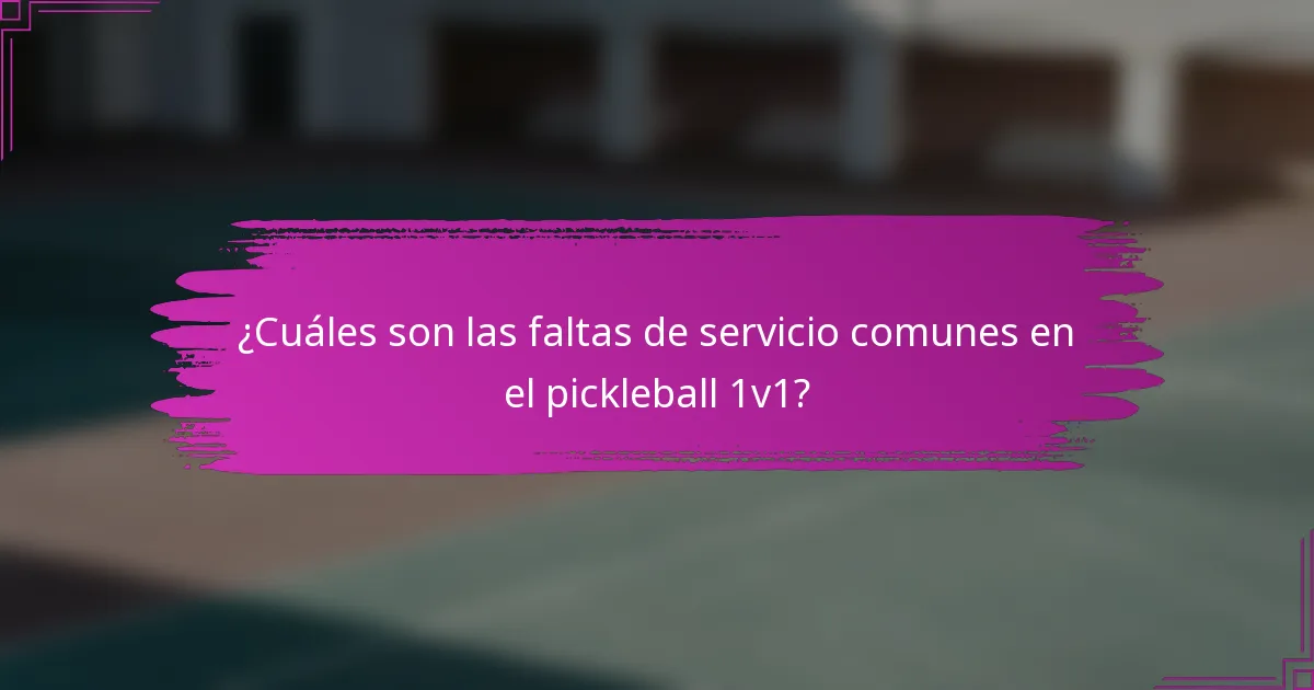 ¿Cuáles son las faltas de servicio comunes en el pickleball 1v1?
