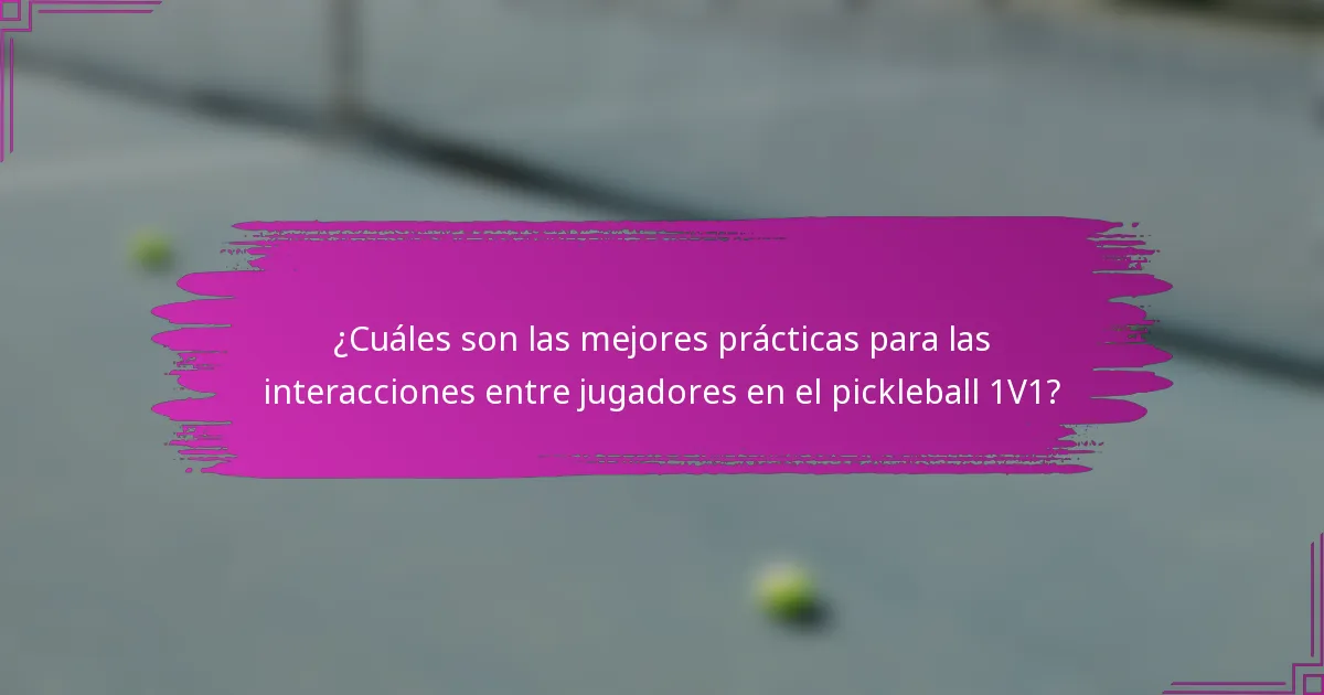¿Cuáles son las mejores prácticas para las interacciones entre jugadores en el pickleball 1V1?