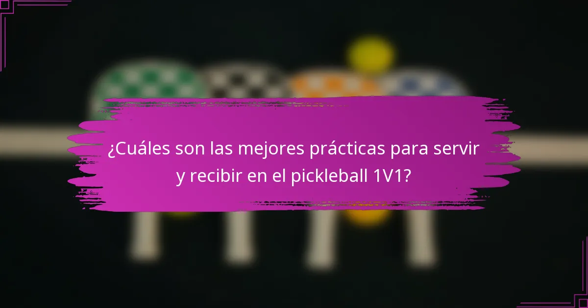 ¿Cuáles son las mejores prácticas para servir y recibir en el pickleball 1V1?