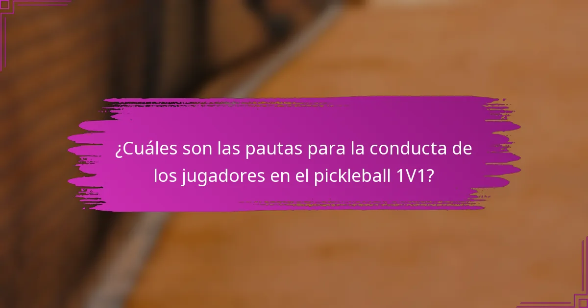 ¿Cuáles son las pautas para la conducta de los jugadores en el pickleball 1v1?