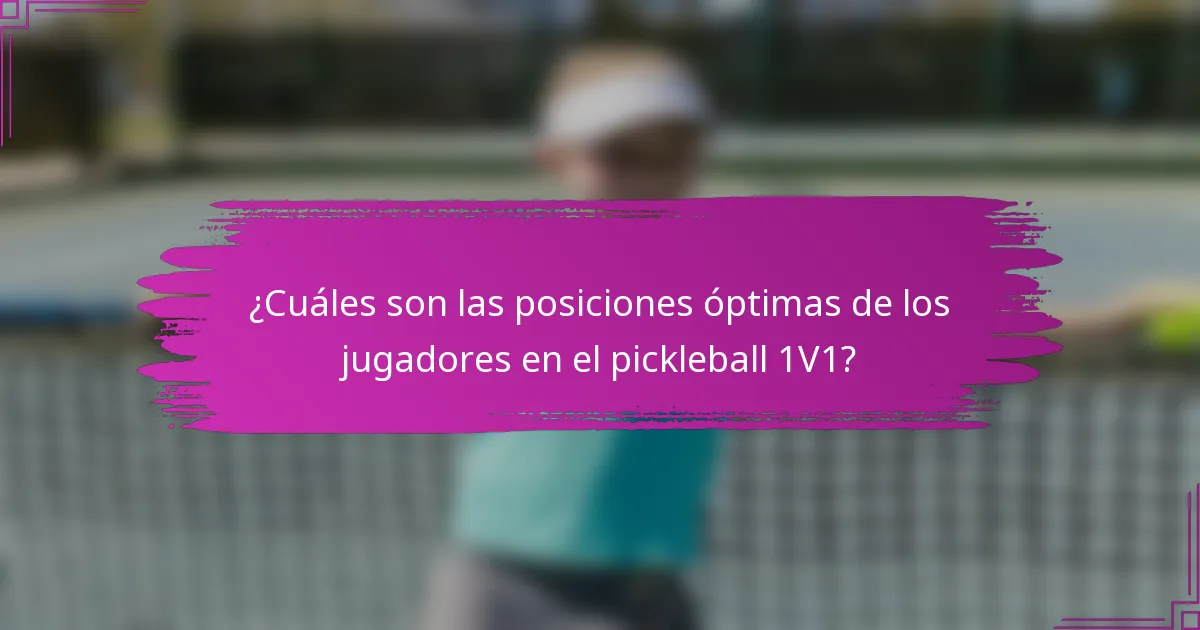 ¿Cuáles son las posiciones óptimas de los jugadores en el pickleball 1V1?
