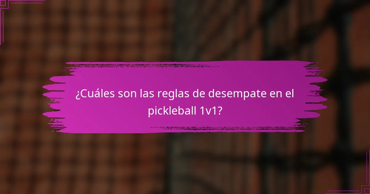 ¿Cuáles son las reglas de desempate en el pickleball 1v1?