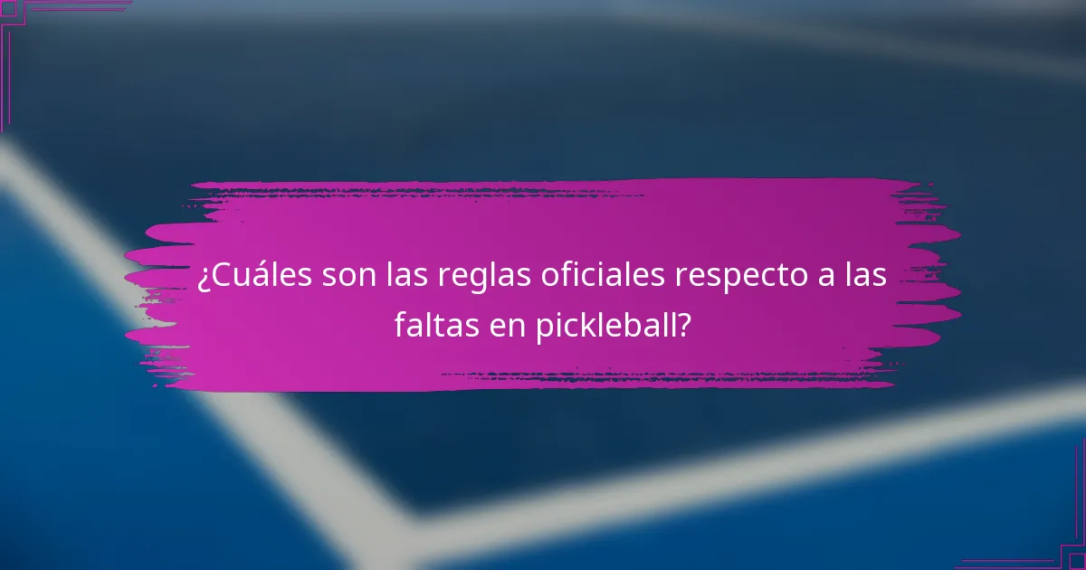 ¿Cuáles son las reglas oficiales respecto a las faltas en pickleball?