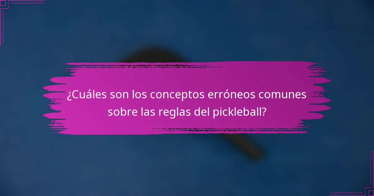 ¿Cuáles son los conceptos erróneos comunes sobre las reglas del pickleball?