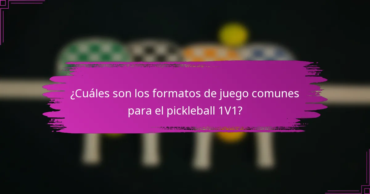 ¿Cuáles son los formatos de juego comunes para el pickleball 1V1?