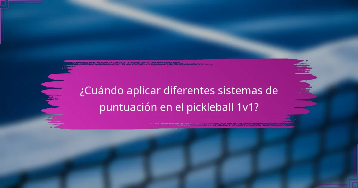 ¿Cuándo aplicar diferentes sistemas de puntuación en el pickleball 1v1?