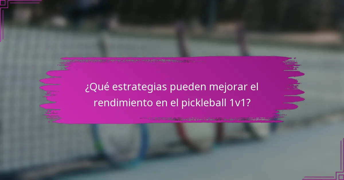 ¿Qué estrategias pueden mejorar el rendimiento en el pickleball 1v1?