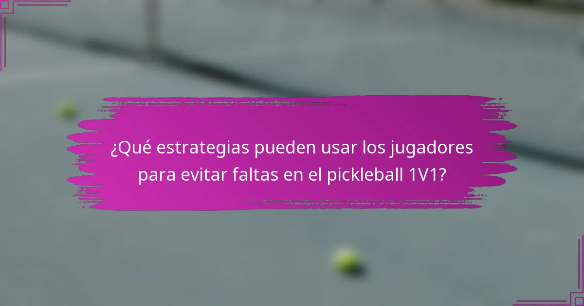 ¿Qué estrategias pueden usar los jugadores para evitar faltas en el pickleball 1V1?