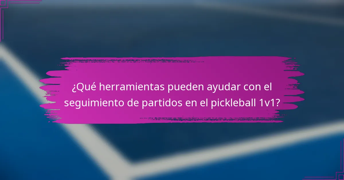 ¿Qué herramientas pueden ayudar con el seguimiento de partidos en el pickleball 1v1?