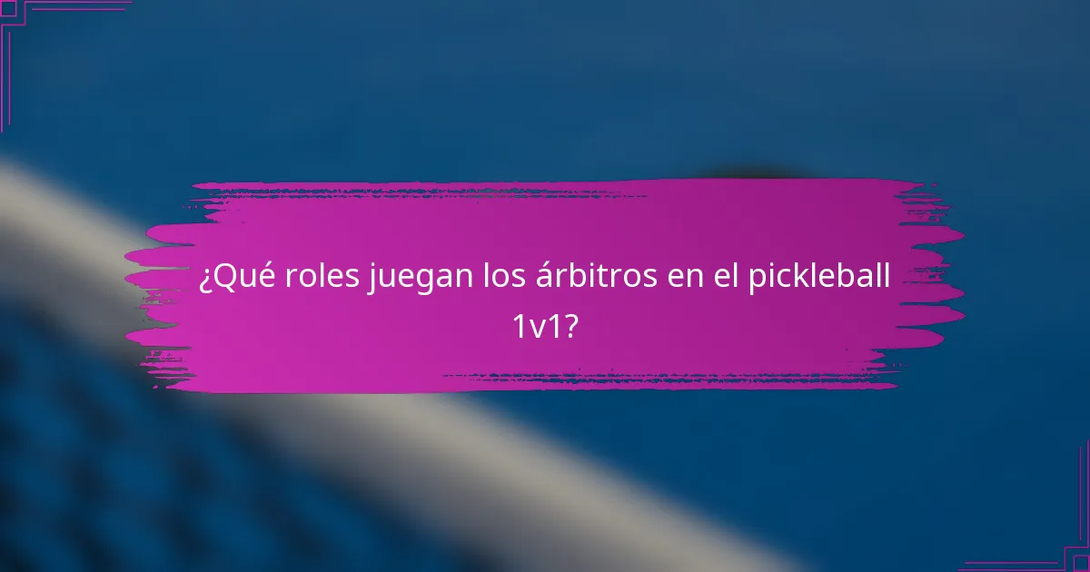 ¿Qué roles juegan los árbitros en el pickleball 1v1?